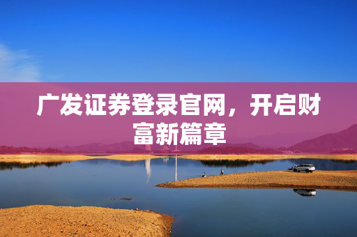 广发证券登录官网，开启财富新篇章