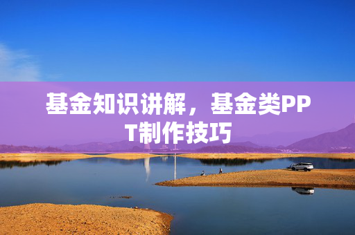 基金知识讲解，基金类PPT制作技巧