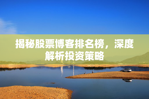 揭秘股票博客排名榜，深度解析投资策略