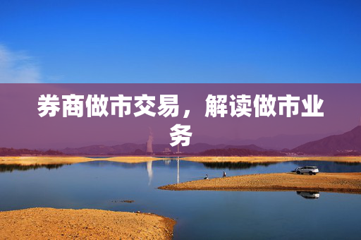 券商做市交易，解读做市业务