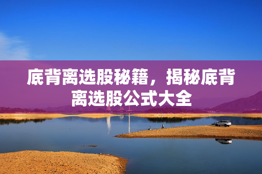 底背离选股秘籍，揭秘底背离选股公式大全