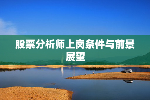 股票分析师上岗条件与前景展望