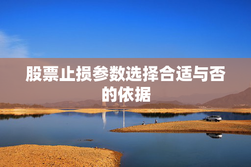 股票止损参数选择合适与否的依据