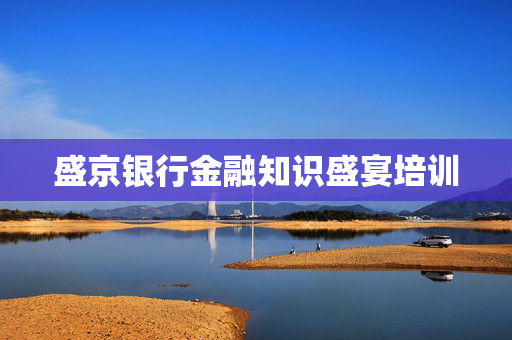 盛京银行金融知识盛宴培训