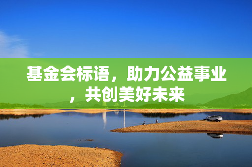 基金会标语，助力公益事业，共创美好未来