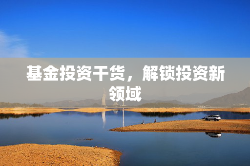 基金投资干货，解锁投资新领域
