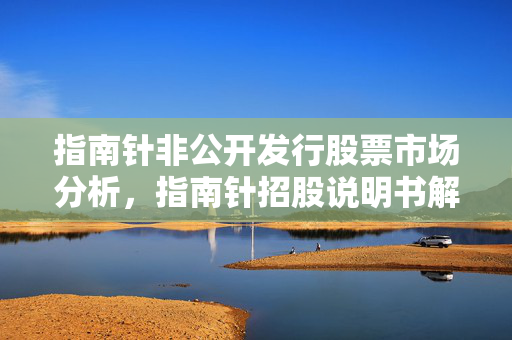 指南针非公开发行股票市场分析，指南针招股说明书解读