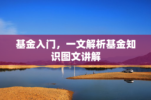 基金入门，一文解析基金知识图文讲解