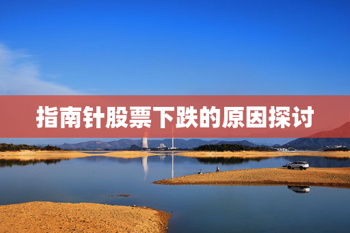 指南针股票下跌的原因探讨