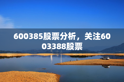 600385股票分析，关注6003388股票