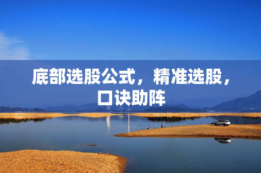 底部选股公式，精准选股，口诀助阵