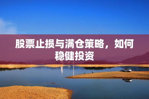 股票止损与满仓策略，如何稳健投资