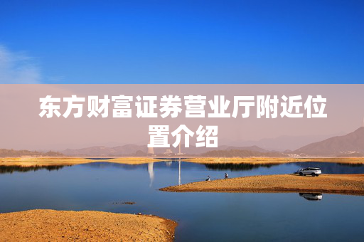 东方财富证券营业厅附近位置介绍