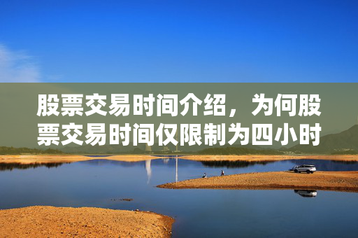 股票交易时间介绍，为何股票交易时间仅限制为四小时