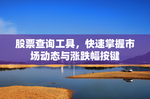 股票查询工具，快速掌握市场动态与涨跌幅按键