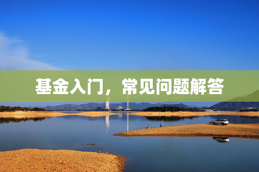 基金入门，常见问题解答