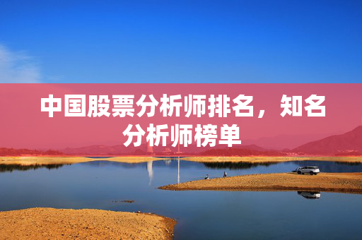 中国股票分析师排名，知名分析师榜单