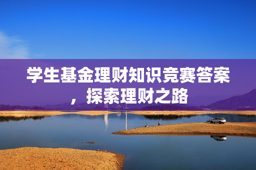 学生基金理财知识竞赛答案，探索理财之路