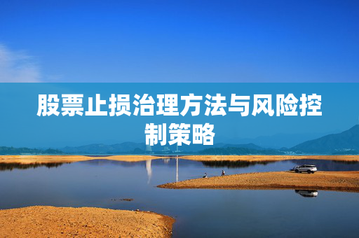 股票止损治理方法与风险控制策略