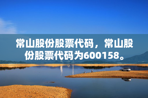 常山股份股票代码，常山股份股票代码为600158。