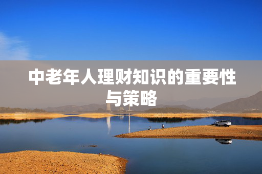 中老年人理财知识的重要性与策略