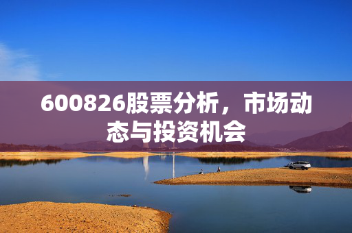 600826股票分析，市场动态与投资机会