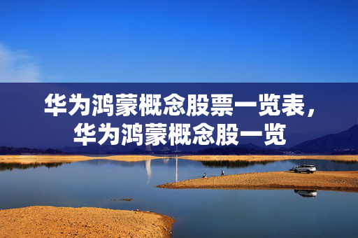 华为鸿蒙概念股票一览表，华为鸿蒙概念股一览