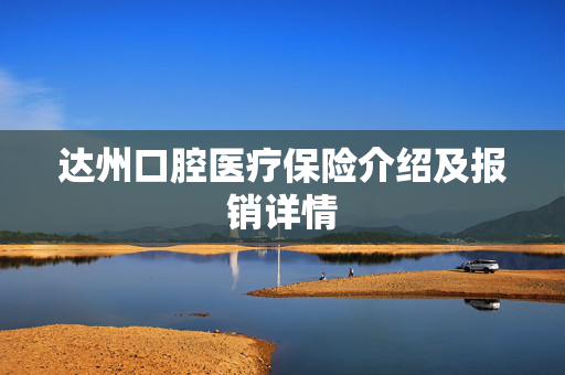 达州口腔医疗保险介绍及报销详情