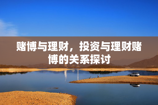 赌博与理财，投资与理财赌博的关系探讨