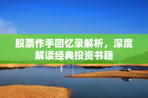 股票作手回忆录解析，深度解读经典投资书籍