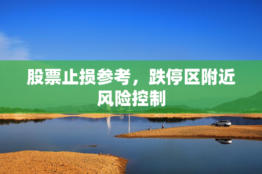 股票止损参考，跌停区附近风险控制