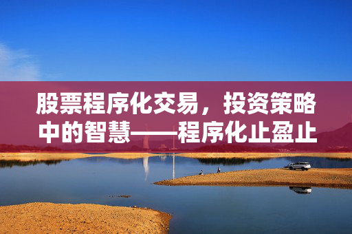股票程序化交易，投资策略中的智慧——程序化止盈止损法