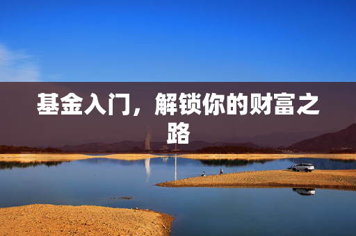 基金入门，解锁你的财富之路