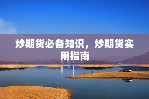 炒期货必备知识，炒期货实用指南
