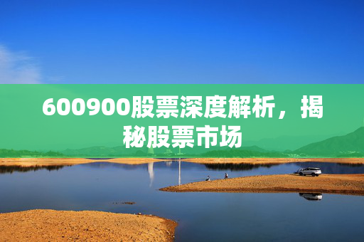 600900股票深度解析，揭秘股票市场