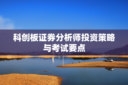 科创板证券分析师投资策略与考试要点