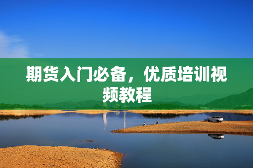 期货入门必备，优质培训视频教程