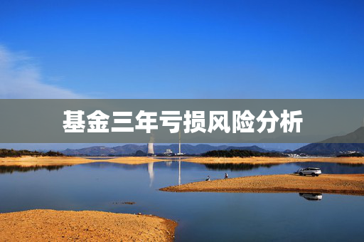 基金三年亏损风险分析
