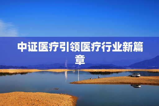 中证医疗引领医疗行业新篇章