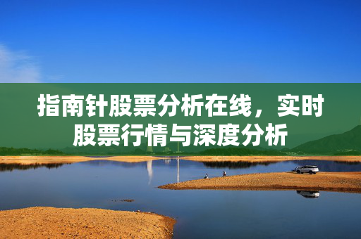 指南针股票分析在线，实时股票行情与深度分析