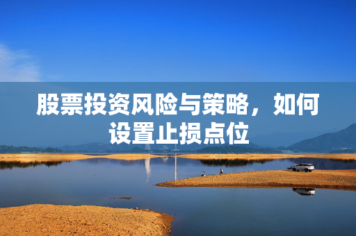 股票投资风险与策略，如何设置止损点位