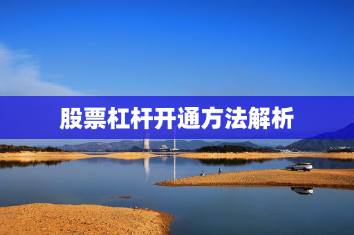 股票杠杆开通方法解析