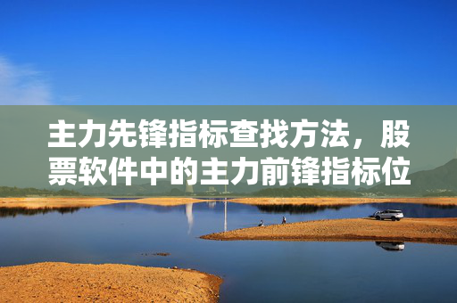 主力先锋指标查找方法，股票软件中的主力前锋指标位置