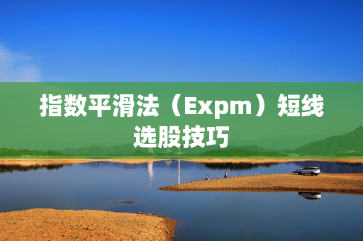指数平滑法（Expm）短线选股技巧