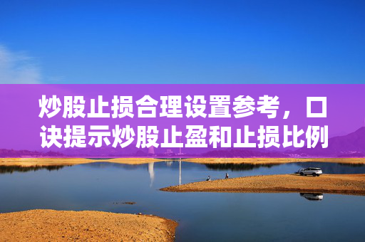 炒股止损合理设置参考，口诀提示炒股止盈和止损比例