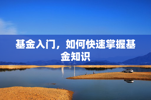 基金入门，如何快速掌握基金知识