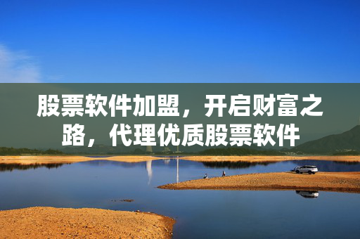 股票软件加盟，开启财富之路，代理优质股票软件