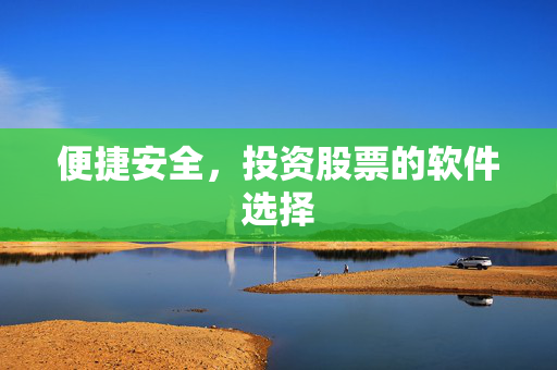 便捷安全，投资股票的软件选择