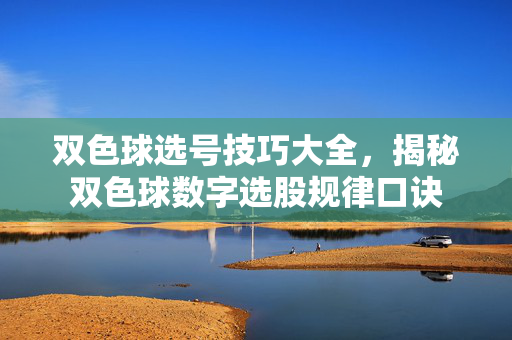 双色球选号技巧大全，揭秘双色球数字选股规律口诀