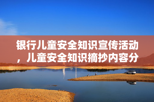 银行儿童安全知识宣传活动，儿童安全知识摘抄内容分享